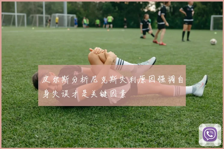 皮尔斯分析尼克斯失利原因强调自身失误才是关键因素
